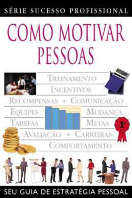 Como Motivar Pessoas - Série Sucesso Profissional
