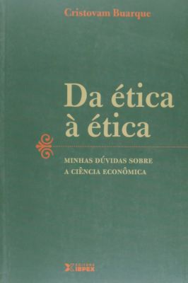 Da Ética à Ética - Minhas Dúvidas Sobre a Ciência Econômica